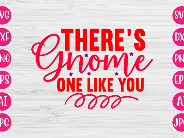 There’s gnome one like you tshirt design