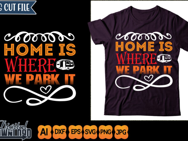 Home is where we park it graphic t shirt
