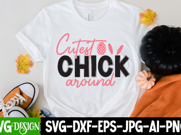 Cutest chick around t-shirt design ,cutest chick around svg cut file , easter svg bundle, happy easter svg, easter bunny svg, easter hunting squad svg, easter shirts, easter for kids,