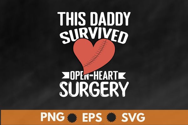 This Daddy Survived Open Heart Surgery Get Well Women Gift T-Shirt design svg, Open Heart Surgery shirt png. Recovery Bypass, heart Recovery, heart Transplant