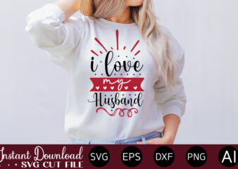 I Love My Husband vector t-shirt design,VALENTINE MEGA BUNDLE, 140 Designs, Heather Roberts Art Bundle, Valentines svg Bundle, Valentine’s Day Designs, Cut Files Cricut, Silhouette Valentine svg bundle, Valentines day