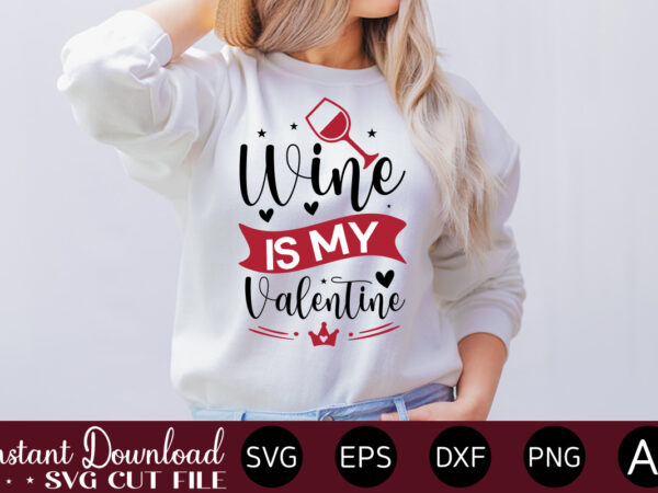 Wine is my valentine vector t-shirt design,valentine mega bundle, 140 designs, heather roberts art bundle, valentines svg bundle, valentine’s day designs, cut files cricut, silhouette valentine svg bundle, valentines day