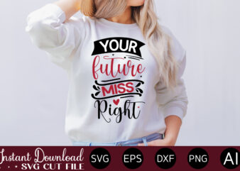 Your Future Miss Right vector t-shirt design,VALENTINE MEGA BUNDLE, 140 Designs, Heather Roberts Art Bundle, Valentines svg Bundle, Valentine’s Day Designs, Cut Files Cricut, Silhouette Valentine svg bundle, Valentines day