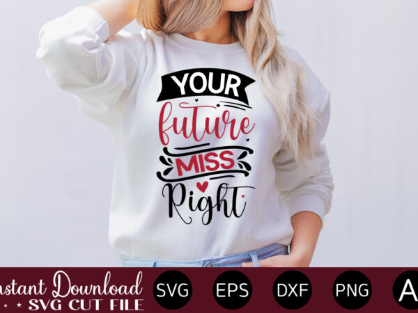 Your future miss right vector t-shirt design,valentine mega bundle, 140 designs, heather roberts art bundle, valentines svg bundle, valentine’s day designs, cut files cricut, silhouette valentine svg bundle, valentines day