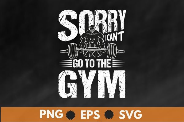 Sorry i can’t go to the gym funny dad fitness T-shirt design svg