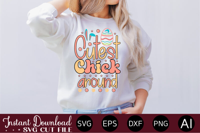Cutest Chick Around vector t-shirt design,Easter SVG, Easter SVG Bundle, Easter PNG Bundle, Bunny Svg, Spring Svg, Rainbow Svg, Svg Files For Cricut, Sublimation Designs Downloads Easter SVG Mega Bundle,