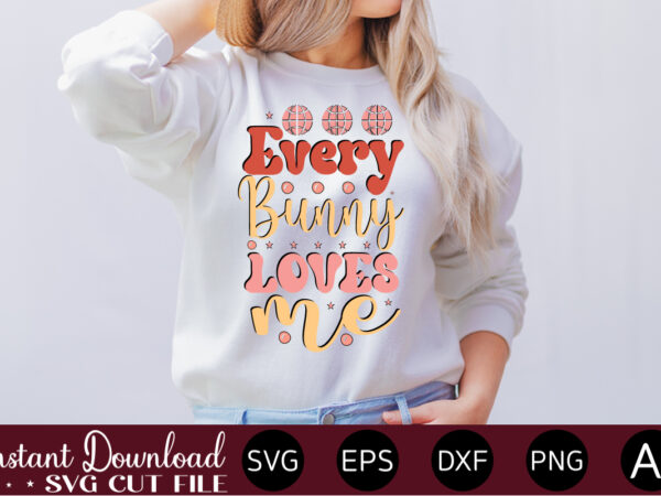 Every bunny loves me vector t-shirt design,easter svg, easter svg bundle, easter png bundle, bunny svg, spring svg, rainbow svg, svg files for cricut, sublimation designs downloads easter svg mega