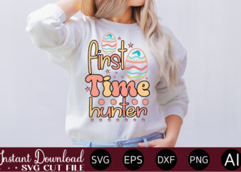 First Time Hunter vector t-shirt design,Easter SVG, Easter SVG Bundle, Easter PNG Bundle, Bunny Svg, Spring Svg, Rainbow Svg, Svg Files For Cricut, Sublimation Designs Downloads Easter SVG Mega Bundle,
