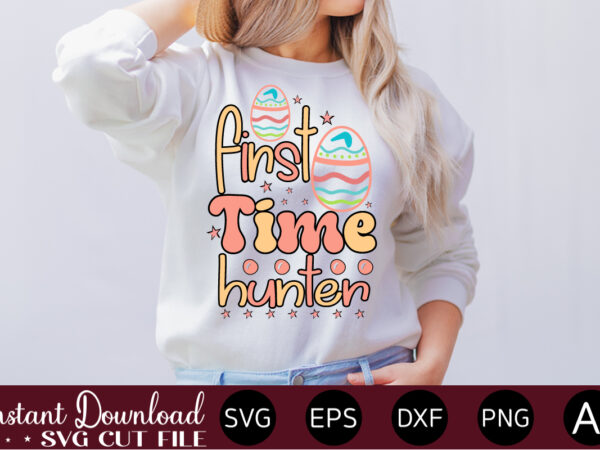 First time hunter vector t-shirt design,easter svg, easter svg bundle, easter png bundle, bunny svg, spring svg, rainbow svg, svg files for cricut, sublimation designs downloads easter svg mega bundle,