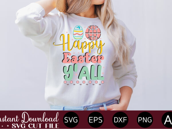 Happy easter y’all vector t-shirt design,easter svg, easter svg bundle, easter png bundle, bunny svg, spring svg, rainbow svg, svg files for cricut, sublimation designs downloads easter svg mega bundle,