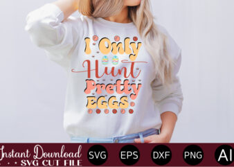 I Only Hunt Pretty Eggs vector t-shirt design,Easter SVG, Easter SVG Bundle, Easter PNG Bundle, Bunny Svg, Spring Svg, Rainbow Svg, Svg Files For Cricut, Sublimation Designs Downloads Easter SVG