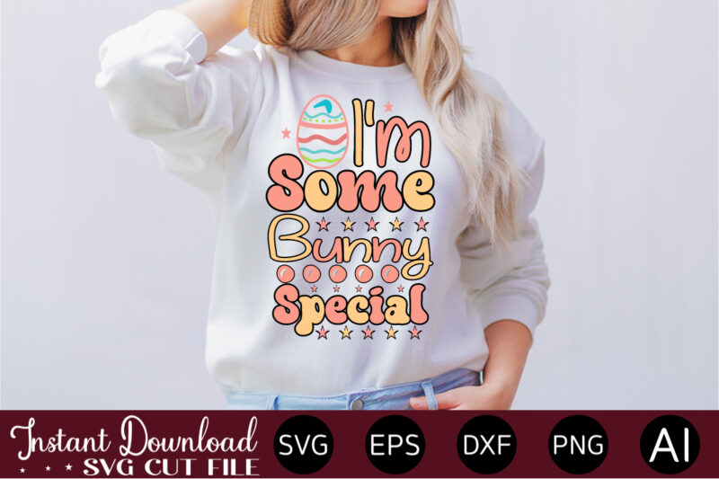 I'm Some Bunny Special vector t-shirt design,Easter SVG, Easter SVG Bundle, Easter PNG Bundle, Bunny Svg, Spring Svg, Rainbow Svg, Svg Files For Cricut, Sublimation Designs Downloads Easter SVG Mega