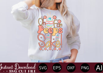 Oh For Peeps Sake! 1 vector t-shirt design,Easter SVG, Easter SVG Bundle, Easter PNG Bundle, Bunny Svg, Spring Svg, Rainbow Svg, Svg Files For Cricut, Sublimation Designs Downloads Easter SVG