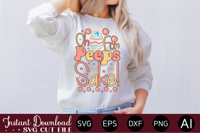 Oh For Peeps Sake! 1 vector t-shirt design,Easter SVG, Easter SVG Bundle, Easter PNG Bundle, Bunny Svg, Spring Svg, Rainbow Svg, Svg Files For Cricut, Sublimation Designs Downloads Easter SVG