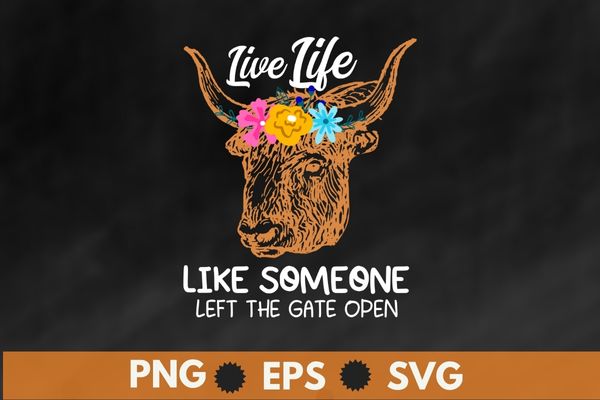 Live life like someone left the gate open shirt svg, farmer, cowgirl, scottish funny, highland cows girl-gifts, farmer cowgirl scottish t shirt vector graphic