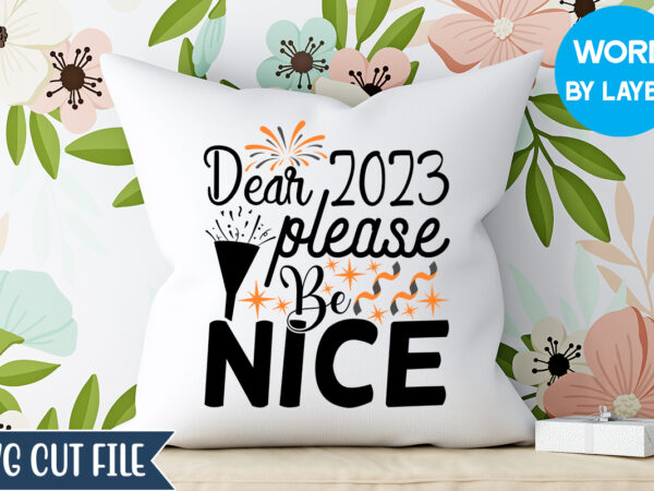 Dear 2023 please be nice svg design, dear 2023 please be nice t-shirt design, happy new year 2023 svg bundle, new year svg, new year outfit svg, new year quotes