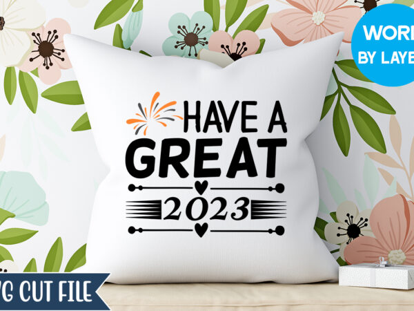 Have a great 2023 svg design, have a great 2023 t-shirt design, happy new year 2023 svg bundle, new year svg, new year outfit svg, new year quotes svg, new