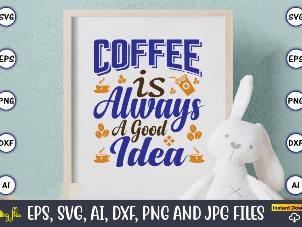 Coffee is always a good idea,coffee,coffee t-shirt, coffee design, coffee t-shirt design, coffee svg design,coffee svg bundle, coffee quotes svg file,coffee svg, coffee vector, coffee svg vector, coffee design, coffee