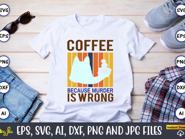 Coffee because murder is wrong,coffee,coffee t-shirt, coffee design, coffee t-shirt design, coffee svg design,coffee svg bundle, coffee quotes svg file,coffee svg, coffee vector, coffee svg vector, coffee design, coffee t-shirt,