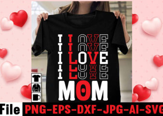 I Love Mom T-shirt Design,valentine’s day celebration, valentine day all day, valentine’s day gifts 2021, valentine shirt ideas, valentin days, valentine day special gift, happy valentine 2021, happy valentine’s day