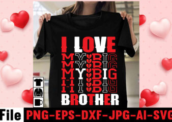 I Love My Big Brother T-shirt Design,Free Design ,on sell Design,valentine’s day celebration, valentine day all day, valentine’s day gifts 2021, valentine shirt ideas, valentin days, valentine day special gift,