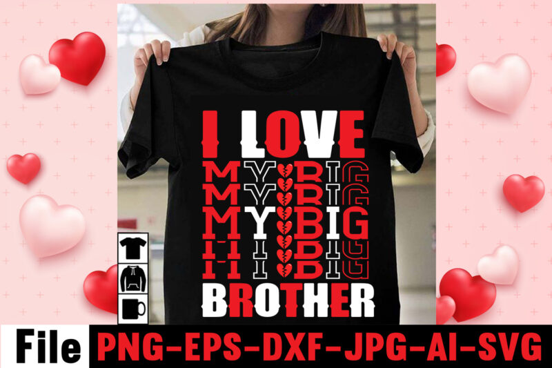 I Love My Big Brother T-shirt Design,Free Design ,on sell Design,valentine's day celebration, valentine day all day, valentine's day gifts 2021, valentine shirt ideas, valentin days, valentine day special gift,
