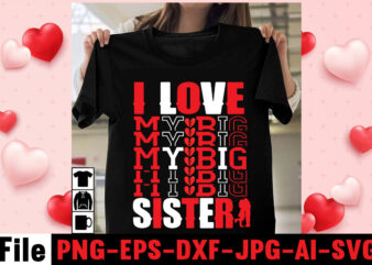 I Love My Big Sister T-shirt Design,valentine’s day celebration, valentine day all day, valentine’s day gifts 2021, valentine shirt ideas, valentin days, valentine day special gift, happy valentine 2021, happy
