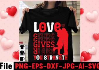 Love Gives You Strength T-shirt Design,valentine’s day celebration,christmas t-shirt bundle , christmas vector t-shirt design , santa vector t-shirt design , christmas sublimation bundle , christmas svg mega bundle ,