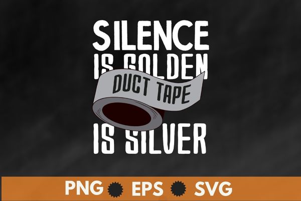 Silence Is Golden Duct Tape Is Silver Funny Sarcasm T-Shirt design svg