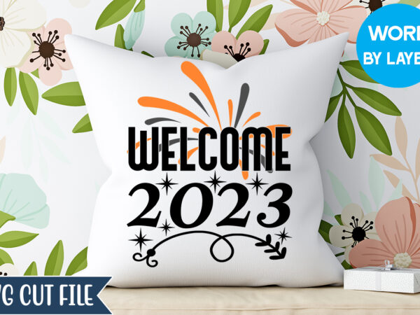 Welcome 2023 t-shirt design, welcome 2023 svg design, happy new year 2023 svg bundle, new year svg, new year outfit svg, new year quotes svg, new year sublimation,happy new year