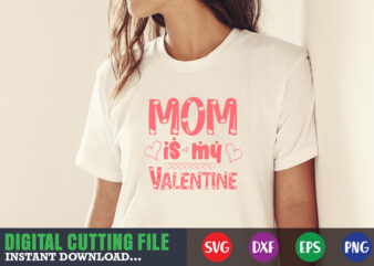 mom is my valentine ,Valentine svg, Valentine Shirt svg, Mom svg, Mom Life, Svg, Dxf, Eps, Png Files for Cutting Machines Cameo Cricut, Valentine png,print template,Valentine svg shirt print template,Valentine
