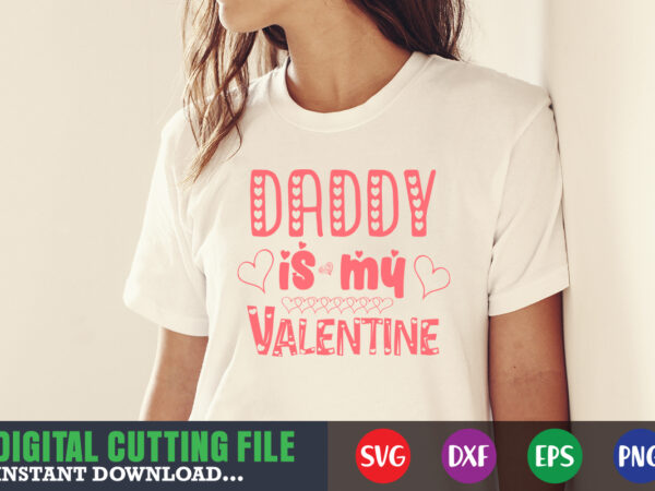 Daday is my valentine,valentine svg, valentine shirt svg, mom svg, mom life, svg, dxf, eps, png files for cutting machines cameo cricut, valentine png,print template,valentine svg shirt print template,valentine sublimation t shirt vector illustration