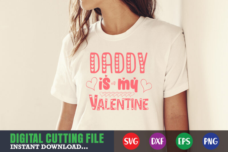 daday is my valentine,Valentine svg, Valentine Shirt svg, Mom svg, Mom Life, Svg, Dxf, Eps, Png Files for Cutting Machines Cameo Cricut, Valentine png,print template,Valentine svg shirt print template,Valentine sublimation