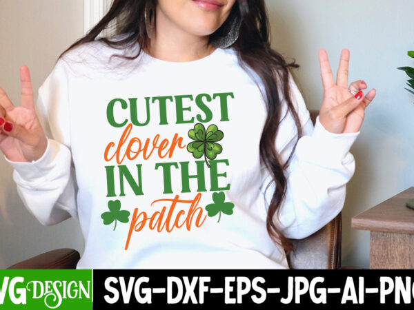 Cutest clover in the patch t-shirt design , cutest clover in the patch svg cut file, st. patrick’s day svg bundle, st patrick’s day quotes, gnome svg, rainbow svg, lucky