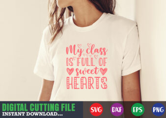 my class is full of sweet hearts,Valentine svg, Valentine Shirt svg, Mom svg, Mom Life, Svg, Dxf, Eps, Png Files for Cutting Machines Cameo Cricut, Valentine png,print template,Valentine svg shirt t shirt designs for sale