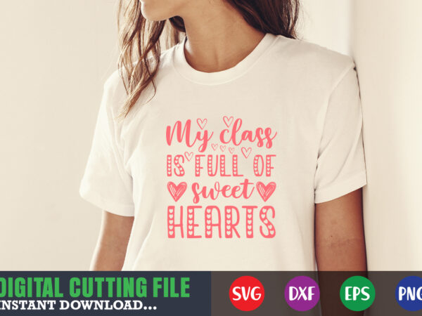 My class is full of sweet hearts,valentine svg, valentine shirt svg, mom svg, mom life, svg, dxf, eps, png files for cutting machines cameo cricut, valentine png,print template,valentine svg shirt t shirt designs for sale