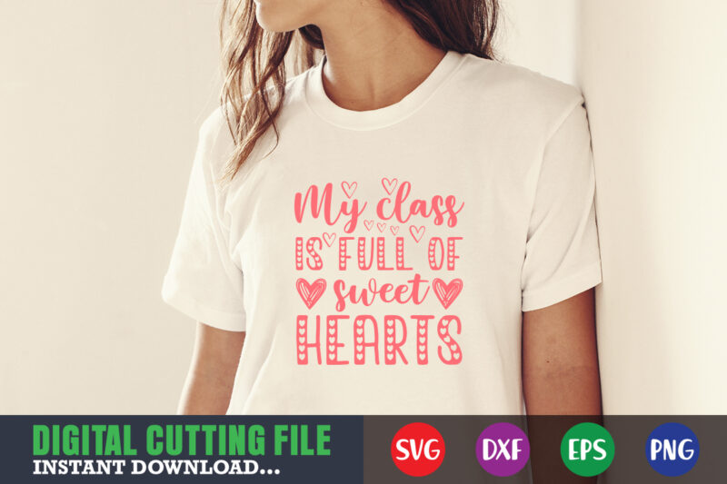 my class is full of sweet hearts,Valentine svg, Valentine Shirt svg, Mom svg, Mom Life, Svg, Dxf, Eps, Png Files for Cutting Machines Cameo Cricut, Valentine png,print template,Valentine svg shirt