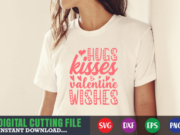 Hugs kisses & valentine wishes,valentine svg, valentine shirt svg, mom svg, mom life, svg, dxf, eps, png files for cutting machines cameo cricut, valentine png,print template,valentine svg shirt print template,valentine graphic t shirt