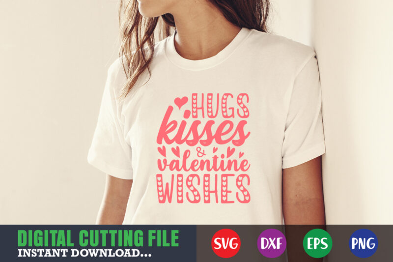 hugs kisses & valentine wishes,Valentine svg, Valentine Shirt svg, Mom svg, Mom Life, Svg, Dxf, Eps, Png Files for Cutting Machines Cameo Cricut, Valentine png,print template,Valentine svg shirt print template,Valentine