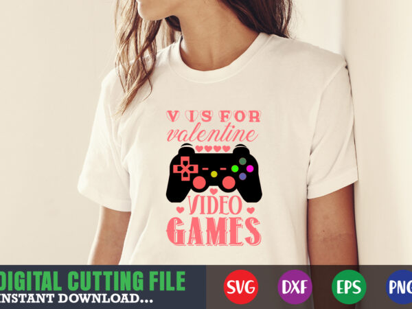 V i s for valentine video games,valentine svg, valentine shirt svg, mom svg, mom life, svg, dxf, eps, png files for cutting machines cameo cricut, valentine png,print template,valentine svg shirt t shirt vector art
