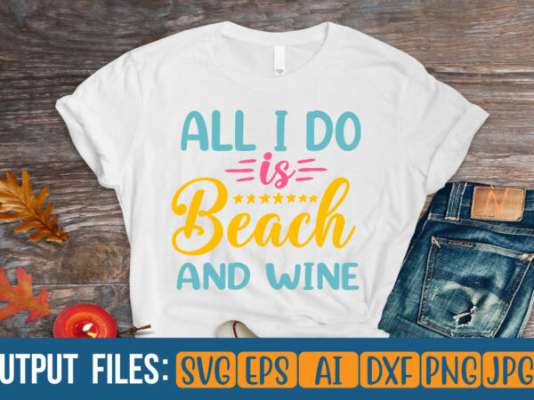 All i do is beach and wine vector t-shirt design