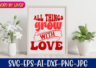 all things grow with love vector t-shirt design