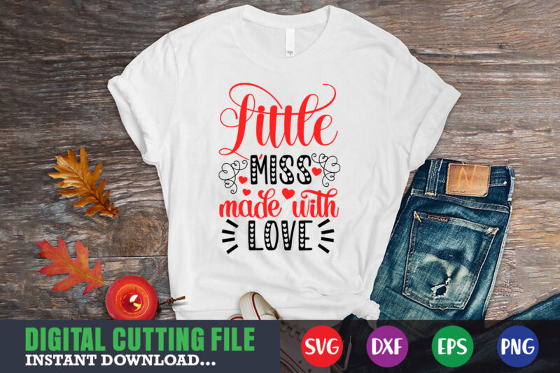 Little miss made with valentine shirt, Valentine svg, Valentine Shirt svg, Mom svg, Mom Life, Svg, Dxf, Eps, Png Files for Cutting Machines Cameo Cricut, Valentine png,print template,Valentine svg shirt