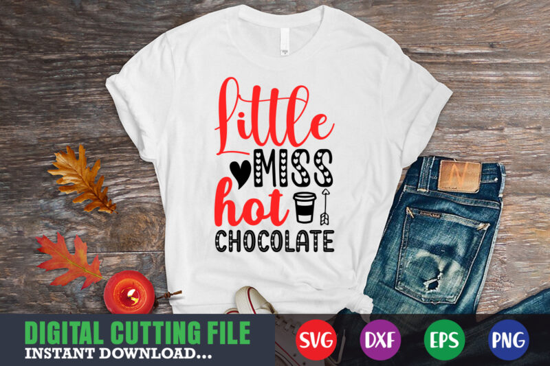 little miss hot chocolate shirt,Valentine svg, Valentine Shirt svg, Mom svg, Mom Life, Svg, Dxf, Eps, Png Files for Cutting Machines Cameo Cricut, Valentine png,print template,Valentine svg shirt print template,Valentine