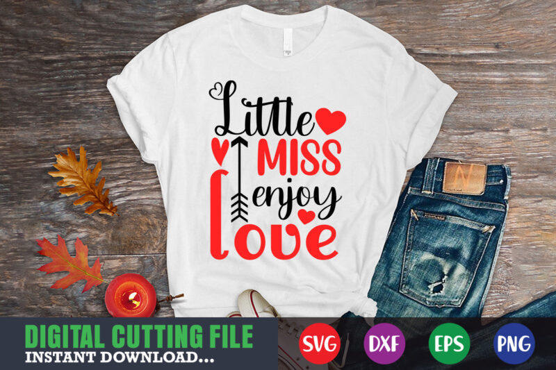 little miss enjoy love shirt,Valentine svg, Valentine Shirt svg, Mom svg, Mom Life, Svg, Dxf, Eps, Png Files for Cutting Machines Cameo Cricut, Valentine png,print template,Valentine svg shirt print template,Valentine