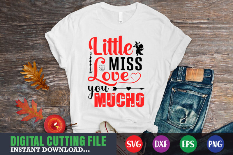 little miss love you mucho shirt,Valentine svg, Valentine Shirt svg, Mom svg, Mom Life, Svg, Dxf, Eps, Png Files for Cutting Machines Cameo Cricut, Valentine png,print template,Valentine svg shirt print