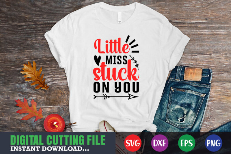 little miss stuck on you shirt,Valentine svg, Valentine Shirt svg, Mom svg, Mom Life, Svg, Dxf, Eps, Png Files for Cutting Machines Cameo Cricut, Valentine png,print template,Valentine svg shirt print