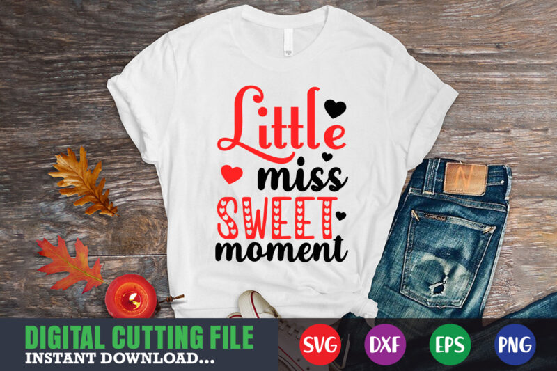 little miss sweet moment shirt,Valentine svg, Valentine Shirt svg, Mom svg, Mom Life, Svg, Dxf, Eps, Png Files for Cutting Machines Cameo Cricut, Valentine png,print template,Valentine svg shirt print template,Valentine