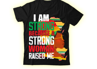 I Am Strong Because A Strong Woman Raised Me T-shirt Design,Black Queen T-shirt Design,christmas tshirt design t-shirt, christmas tshirt design tree, christmas tshirt design tesco, t shirt design methods, t