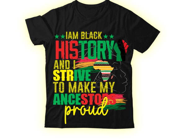 Iam black history and i strive to make my ancestors proud t-shirt design,black queen t-shirt design,christmas tshirt design t-shirt, christmas tshirt design tree, christmas tshirt design tesco, t shirt design